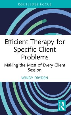 Efficient Therapy for Specific Client Problems: Making the Most of Every Client Session - Windy Dryden - cover
