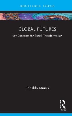Global Futures: Key Concepts for Social Transformation - Ronaldo Munck - cover