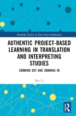 Authentic Project-based Learning in Translation and Interpreting Studies: Zooming Out and Zooming In - Rui Li - cover