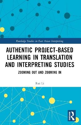 Authentic Project-based Learning in Translation and Interpreting Studies: Zooming Out and Zooming In - Rui Li - cover