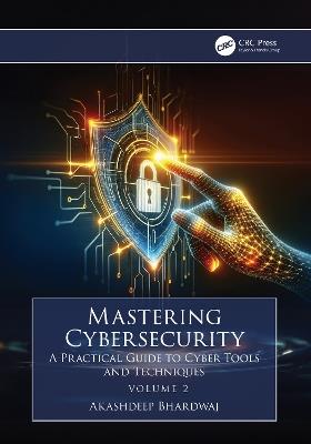 Mastering Cybersecurity: A Practical Guide to Cyber Tools and Techniques (Volume 2) - Akashdeep Bhardwaj - cover