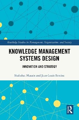 Knowledge Management Systems Design: Innovation and Strategy - Shabahat Husain,Jean-Louis Ermine - cover
