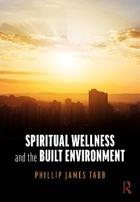 Spiritual Wellness and the Built Environment - Phillip James Tabb - cover