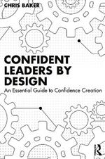 Confident Leaders By Design: An Essential Guide to Confidence Creation