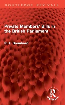 Private Members' Bills in the British Parliament - P. A. Bromhead - cover