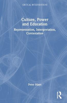 Culture, Power and Education: Representation, Interpretation, Contestation - Peter Mayo - cover