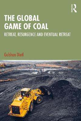 The Global Game of Coal: Retreat, Resurgence and Eventual Retreat - Gulshan Dietl - cover