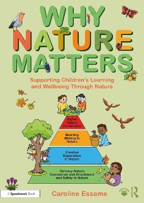 Why Nature Matters: Supporting Children’s Learning and Wellbeing Through Nature - Caroline Essame - cover