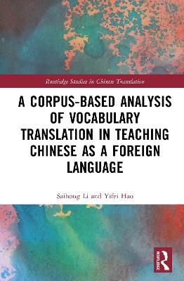 A Corpus-based Analysis of Vocabulary Translation in Teaching Chinese as a Foreign Language - Saihong Li,Yifei Hao - cover