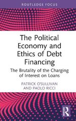 The Political Economy and Ethics of Debt Financing: The Brutality of the Charging of Interest on Loans