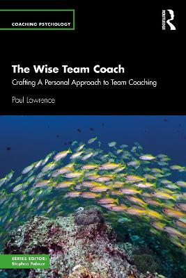 The Wise Team Coach: Crafting A Personal Approach To Team Coaching - Paul Lawrence - cover