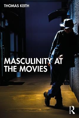 Masculinity at the Movies - Thomas Keith - cover