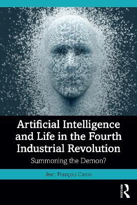 Artificial Intelligence and Life in the Fourth Industrial Revolution: Summoning the Demon? - Jean-François Caron - cover