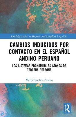 Cambios inducidos por contacto en el español andino peruano: los sistemas pronominales átonos de tercera persona - María Sánchez Paraíso - cover