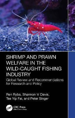 Shrimp and Prawn Welfare in the Wild-Caught Fishing Industry: Global Review and Recommendations for Research and Policy - Ren Ryba,Shannon M Davis,Tse Yip Fai - cover
