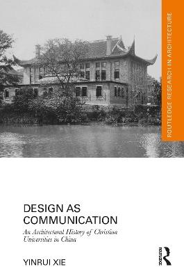 Design as Communication: An Architectural History of Christian Universities in China - Yinrui Xie - cover