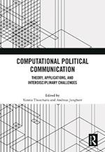 Computational Political Communication: Theory, Applications, and Interdisciplinary Challenges
