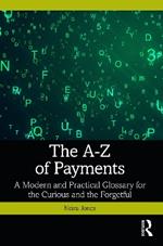 The A-Z of Payments: A Modern and Practical Glossary for the Curious and the Forgetful