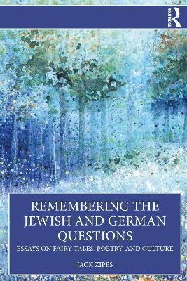 Remembering the Jewish and German Questions: Essays on Fairy Tales, Poetry, and Culture - Jack Zipes - cover