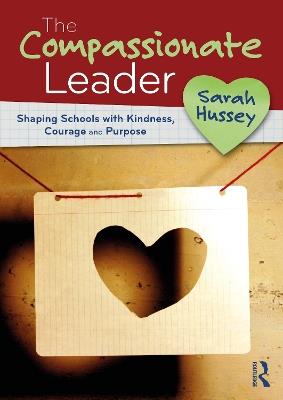 The Compassionate Leader: Shaping Schools with Kindness, Courage and Purpose - Sarah Hussey - cover