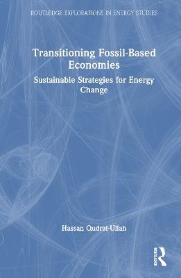 Transitioning Fossil-Based Economies: Sustainable Strategies for Energy Change - Hassan Qudrat-Ullah - cover