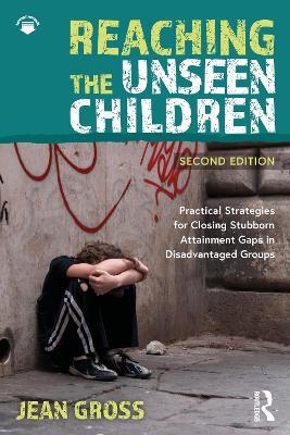 Reaching the Unseen Children: Practical Strategies for Closing Stubborn Attainment Gaps in Disadvantaged Groups - Jean Gross - cover