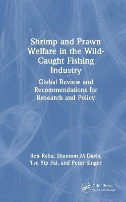 Shrimp and Prawn Welfare in the Wild-Caught Fishing Industry: Global Review and Recommendations for Research and Policy - Ren Ryba,Shannon M Davis,Tse Yip Fai - cover