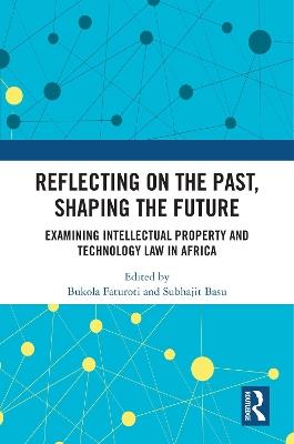 Reflecting on the Past, Shaping the Future: Examining Intellectual Property and Technology Law in Africa - cover