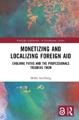 Monetizing and Localizing Foreign Aid: Evolving Paths and the Professionals Treading Them - Molly Sundberg - cover