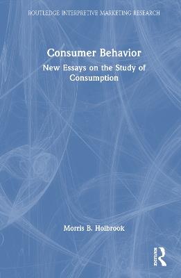 Consumer Behavior: New Essays on the Study of Consumption - Morris B. Holbrook - cover