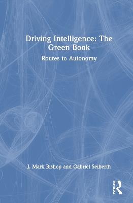 Driving Intelligence: The Green Book: Routes to Autonomy - J. Mark Bishop,Gabriel Seiberth - cover