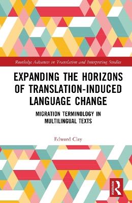 Expanding the Horizons of Translation-Induced Language Change: Migration Terminology in Multilingual Texts - Edward Clay - cover