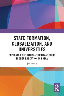 State Formation, Globalization, and Universities: Exploring the Internationalization of Higher Education in China - Jie Zheng - cover