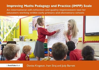 Improving Maths Pedagogy and Practice (IMPP) Scale: An international self-reflection and quality improvement tool for educators working within early primary and elementary schools - Denise Kingston,Iram Siraj,Judy Barrett - cover