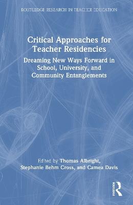 Critical Approaches for Teacher Residencies: Dreaming New Ways Forward in School, University, and Community Entanglements - cover