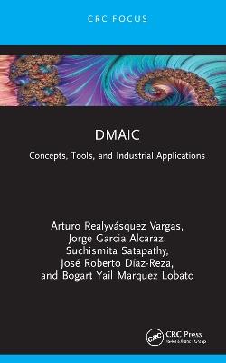 DMAIC: Concepts, Tools, and Industrial Applications - Arturo Realyvásquez Vargas,Jorge Garcia Alcaraz,Suchismita Satapathy - cover