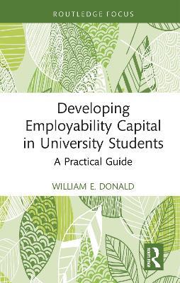 Developing Employability Capital in University Students: A Practical Guide - William E. Donald - cover