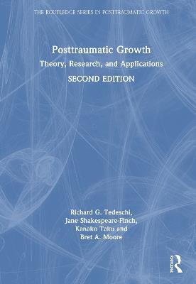 Posttraumatic Growth: Theory, Research, and Applications - Richard G. Tedeschi,Jane Shakespeare-Finch,Kanako Taku - cover