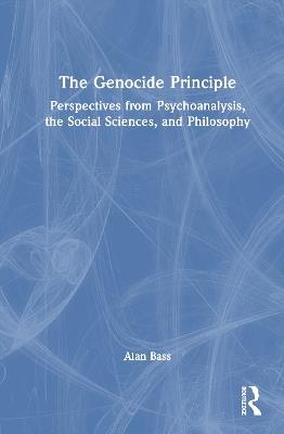 The Genocide Principle: Perspectives from Psychoanalysis, the Social Sciences, and Philosophy - Alan Bass - cover