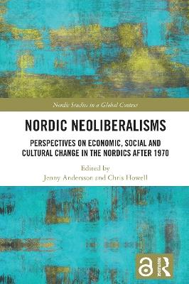 Nordic Neoliberalisms: Perspectives on Economic, Social and Cultural Change in the Nordics after 1970 - cover