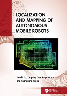 Localization and Mapping of Autonomous Mobile Robots - Junzhi Yu,Zhiqiang Cao,Peiyu Guan - cover