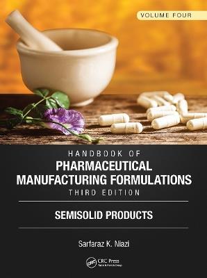 Handbook of Pharmaceutical Manufacturing Formulations, Third Edition: Volume Four, Semisolid Products - Sarfaraz K. Niazi - cover