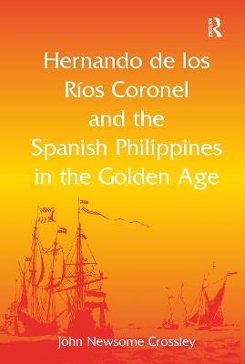 Hernando de los R? Coronel and the Spanish Philippines in the Golden Age - John Newsome Crossley - cover