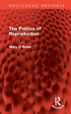 The Politics of Reproduction - Mary O'Brien - cover