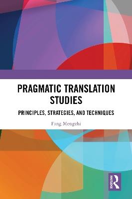Pragmatic Translation Studies: Principles, Strategies, and Techniques - Fang Mengzhi - cover