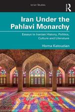 Iran Under the Pahlavi Monarchy: Essays in Iranian History, Politics, Culture and Literature