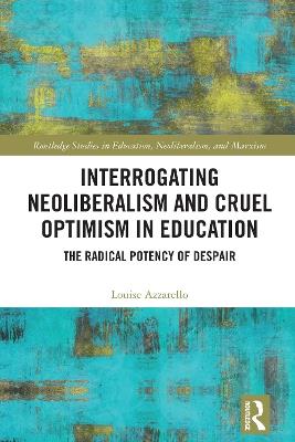 Interrogating Neoliberalism and Cruel Optimism in Education: The Radical Potency of Despair - Louise Azzarello - cover