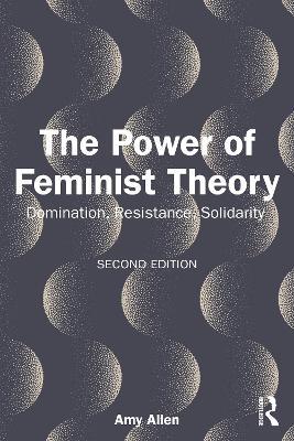 The Power of Feminist Theory: Domination, Resistance, Solidarity - Amy Allen - cover