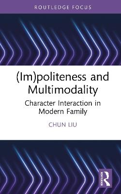 (Im)politeness and Multimodality: Character Interaction in Modern Family - Chun Liu - cover