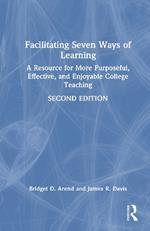 Facilitating Seven Ways of Learning: A Resource for More Purposeful, Effective, and Enjoyable College Teaching
